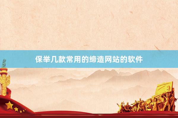 保举几款常用的缔造网站的软件