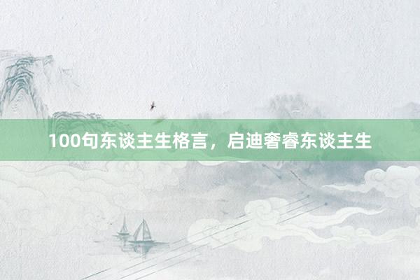 100句东谈主生格言，启迪奢睿东谈主生
