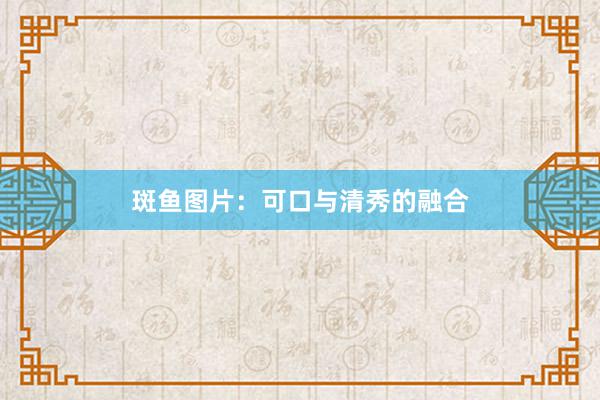 斑鱼图片：可口与清秀的融合