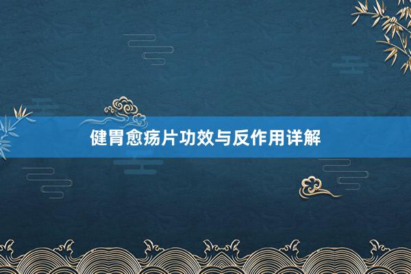 健胃愈疡片功效与反作用详解