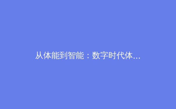从体能到智能：数字时代体育产业的技术革命与商业变革 - 4